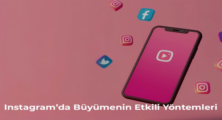 Instagram’da Büyümenin Etkili Yöntemleri
